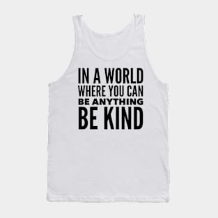 In A World Where You Can Be Anything Be Kind Tank Top